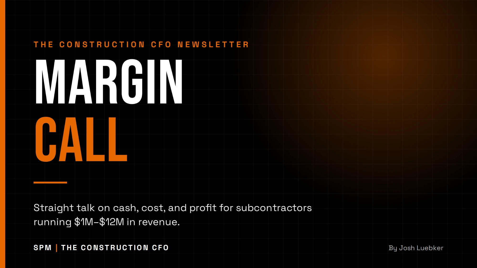 Margin Call, the newsletter of SPM The Construction CFO, by Josh Luebker. Straight talk on cash, cost and profit for subcontractors with $1M to $12M in revenue.